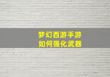 梦幻西游手游 如何强化武器